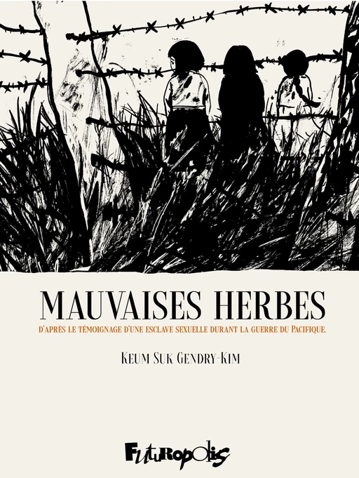 Mauvaises herbes. D'après le témoignage d'une esclave sexuelle durant la Guerre du Pacifique - Keum Suk Gendry-Kim - Éditions Futuropolis