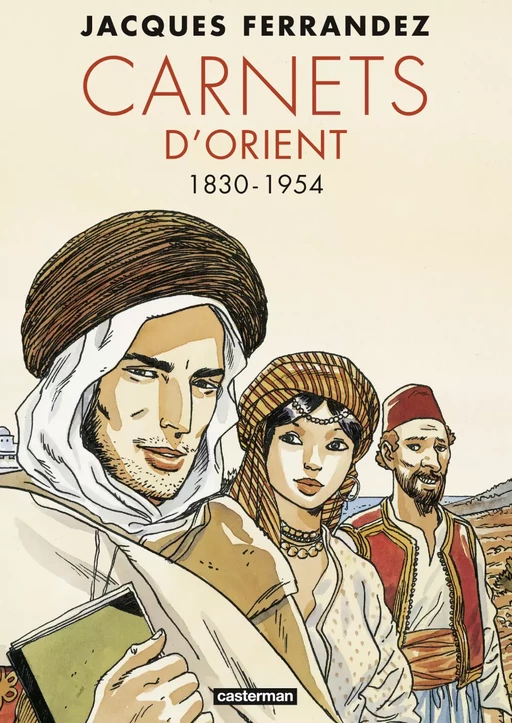 Carnets d'Orient - L'Intégrale - Cycle 1 - 1830-1954 - Jacques Ferrandez - Casterman