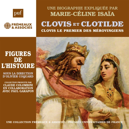 Clovis et Clotilde – Clovis le premier des Mérovingiens - Marie-Céline Isaïa - Frémeaux & Associés