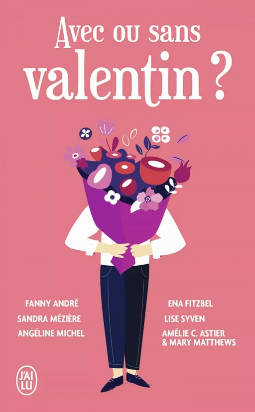 Avec ou sans valentin ? -  Collectif, Angéline Michel, Amélie C. Astier, Mary Matthews, Fanny André, Ena Fitzbel, Lise Syven, Sandra Mezière - J'ai Lu