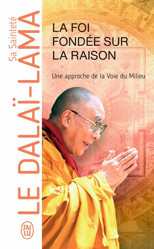 La foi fondée sur la raison, une approche de la Voie du Milieu - Sa Sainteté le Dalaï-Lama (XIVe) [Tenzin Gyatso] - J'ai Lu