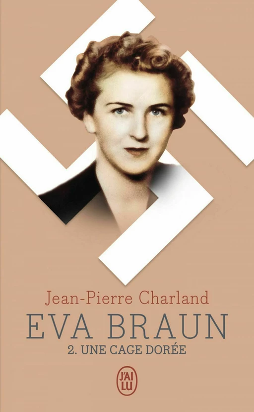 Eva Braun (Tome 2) - Une cage dorée - Jean-Pierre Charland - J'ai Lu