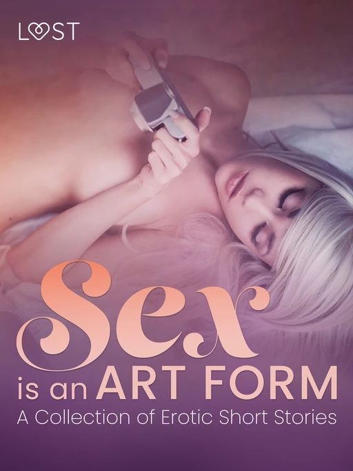 Sex is an Art Form - A Collection of Erotic Short Stories - LUST authors - Saga Egmont International