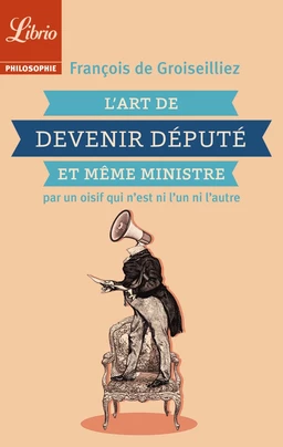 L'Art de devenir député et même ministre par un oisif qui n’est ni l’un ni l’autre