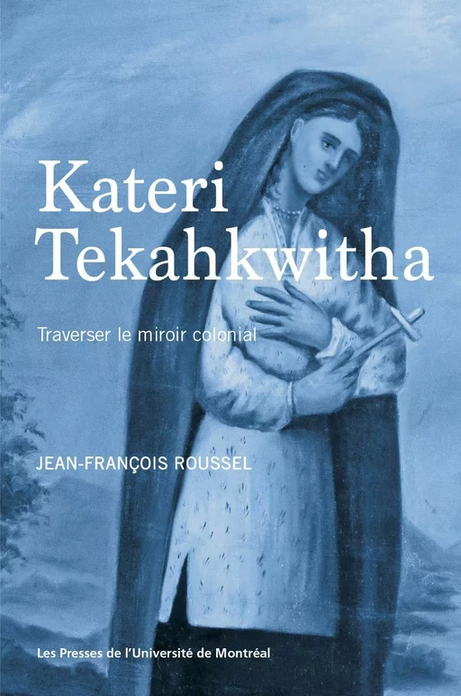 Kateri Tekahkwitha - Jean-François Roussel - Les Presses de l'Université de Montréal