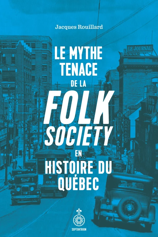 Le Mythe tenace de la folk society en histoire du Québec - Jacques Rouillard - Les éditions du Septentrion