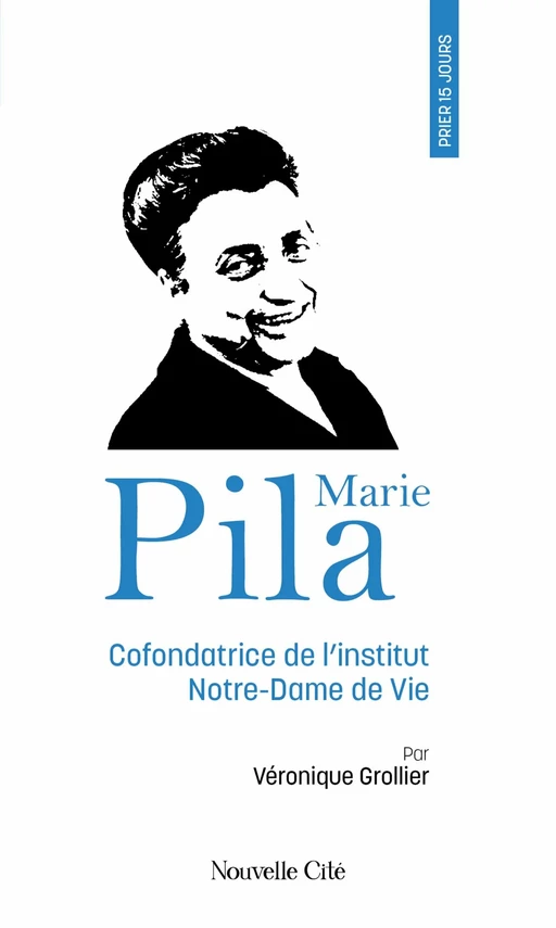 Prier 15 jours avec Marie Pila - Véronique Grollier - Nouvelle Cité