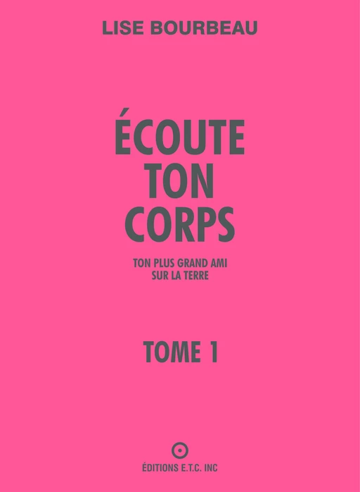 Écoute ton corps, ton plus grand ami sur la Terre - Lise Bourbeau - Les Éditions E.T.C. Inc