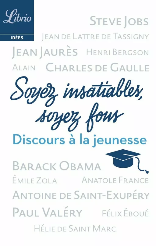 Soyez insatiables, soyez fous - Steve Jobs, Barack Obama, Charles de Gaulle, Antoine de Saint-Exupéry, Anatole France, Henri Bergson, Jean Jaurès, Paul Valéry, Félix Eboué, Hélie de Saint Marc, Emile Zola,  Alain - J'ai Lu