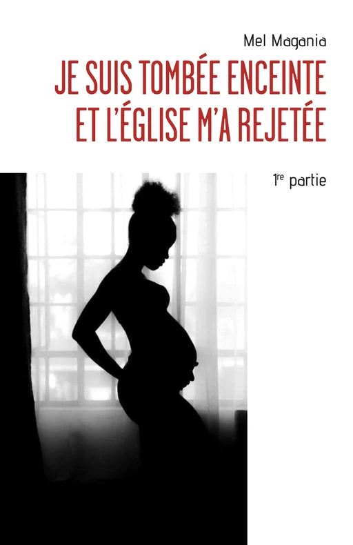 Je suis tombée enceinte et l'église m'a rejetée - 1ère partie - Mel Magania - Librinova