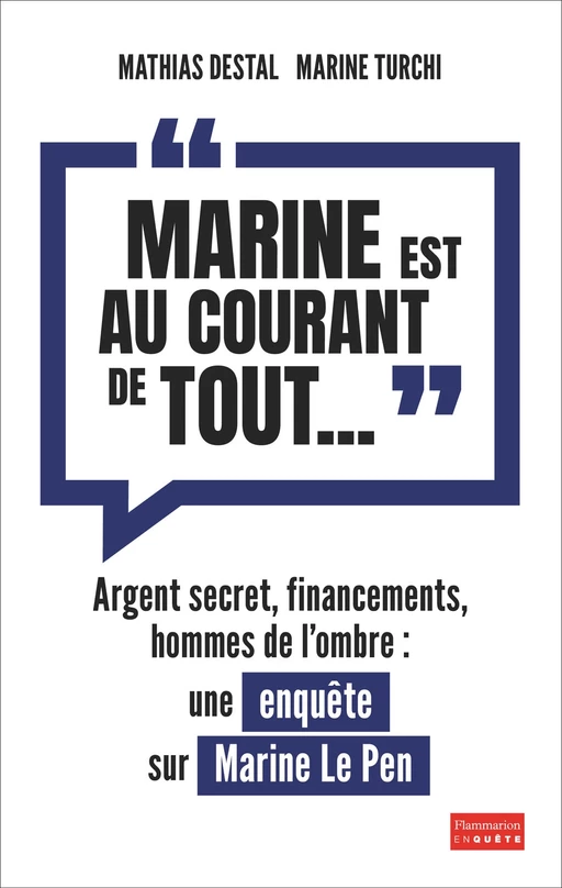 "Marine est au courant de tout..." : Une enquête sur Marine Le Pen - Marine Turchi, Mathias Destal - Flammarion