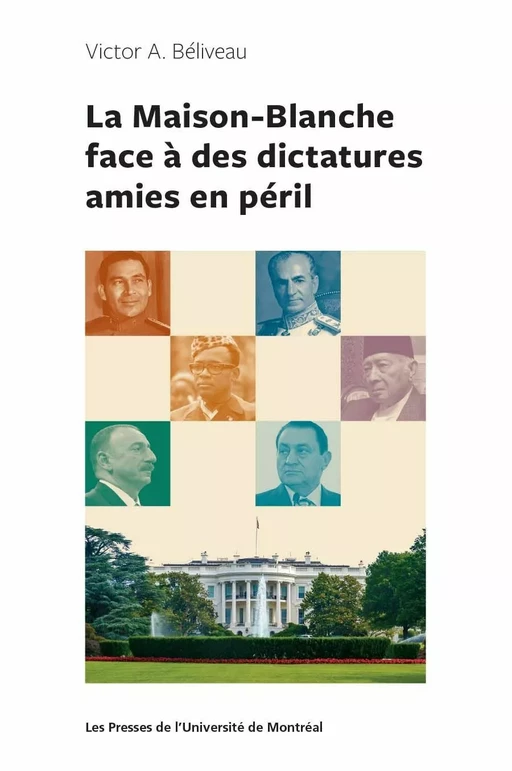 La Maison-Blanche face à des dictatures amies en péril - Victor A. Béliveau - Les Presses de l'Université de Montréal