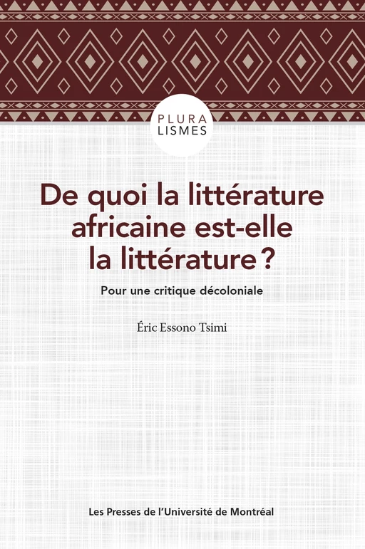 De quoi la littérature africaine est-elle la littérature ? - Éric Essono Tsimi - Les Presses de l'Université de Montréal