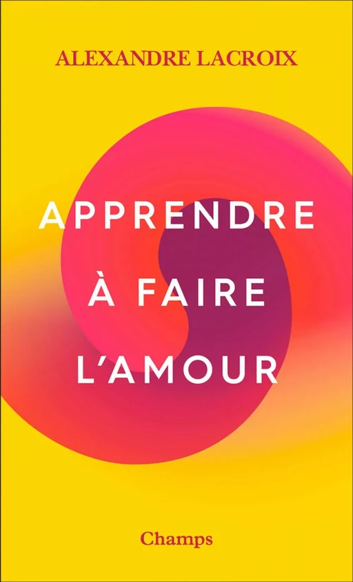 Apprendre à faire l'amour - Alexandre Lacroix - Flammarion