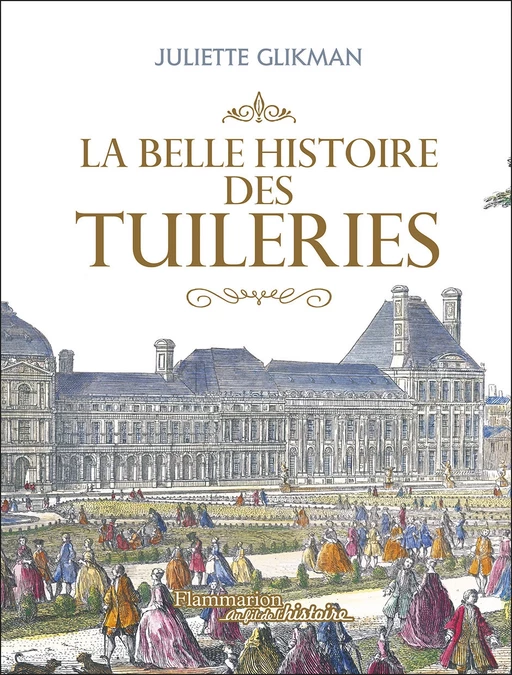 La Belle Histoire des Tuileries - Juliette Glikman - Flammarion