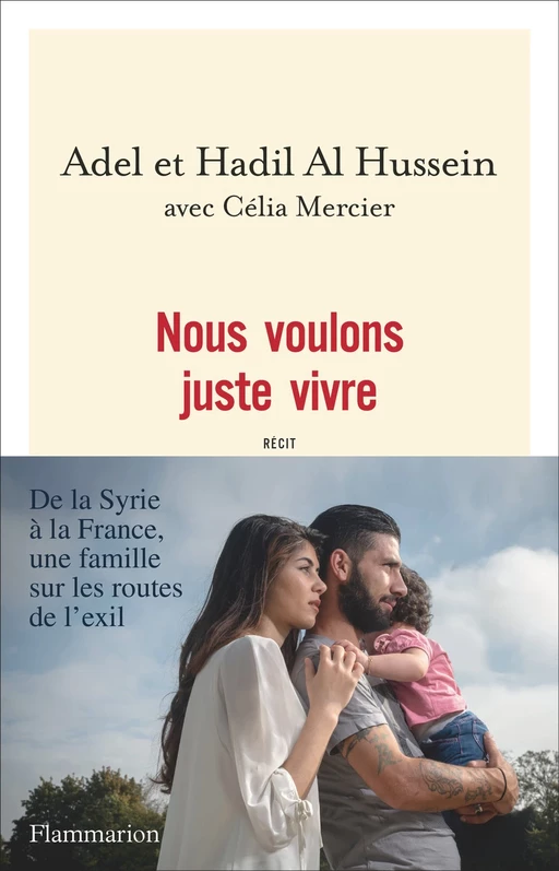 Nous voulons juste vivre. De la Syrie à la France, une famille sur les routes de l'exil - Adel Al Hussein, Hadil Al Hussein - Flammarion