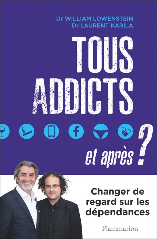 Tous addicts, et après ? - Dr Laurent Karila, Dr William Lowenstein - Flammarion