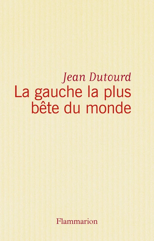 La gauche la plus bête du monde - Jean Dutourd - Flammarion