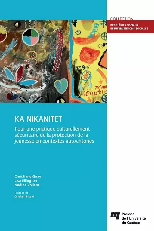 KA NIKANITET : pour une pratique culturellement sécuritaire de la protection de la jeunesse en contextes autochtones - Christiane Guay, Lisa Ellington, Nadine Vollant - Presses de l'Université du Québec