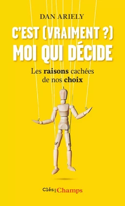 C'est (vraiment ?) moi qui décide. Les raisons cachées de nos choix