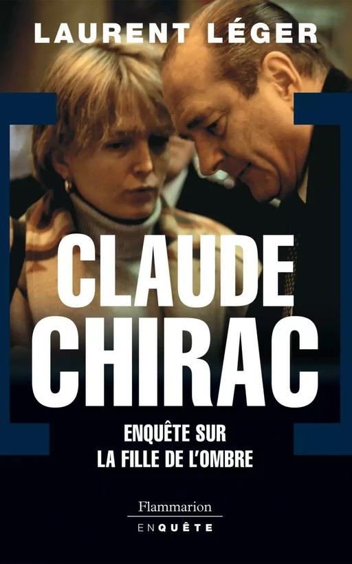 Claude Chirac. Enquête sur le fille de l'ombre - Laurent Léger - Flammarion