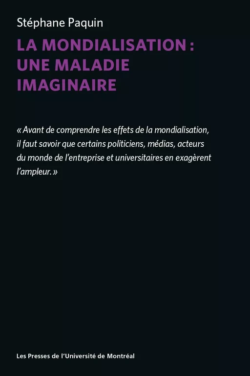 La mondialisation : une maladie imaginaire - Stéphane Paquin - Les Presses de l'Université de Montréal