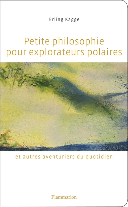 Petite philosophie pour explorateurs polaires - Erling Kagge - Flammarion