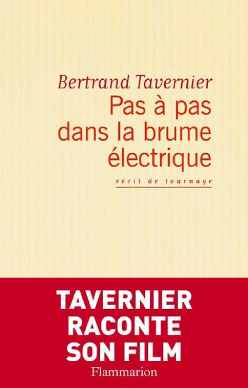 Pas à pas dans la brume électrique. Récit de tournage - Bertrand Tavernier - Flammarion