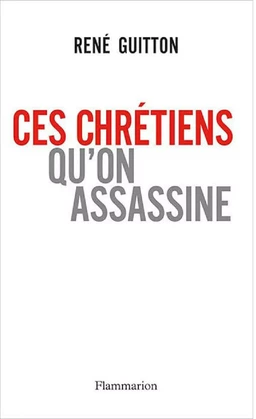 Ces chrétiens qu'on assassine