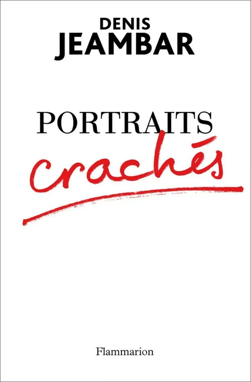 Portraits crachés - Denis Jeambar - Flammarion