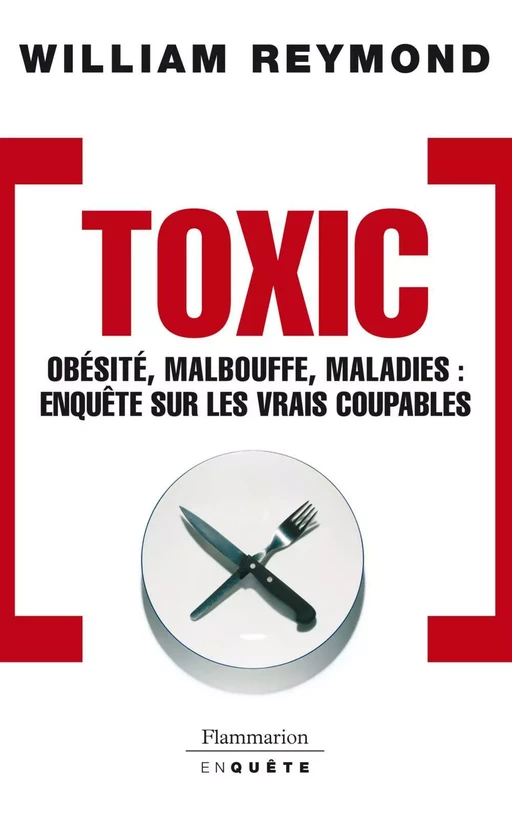 Toxic. Obésité, malbouffe, maladies... Enquête sur les vrais coupables - William Reymond - Flammarion