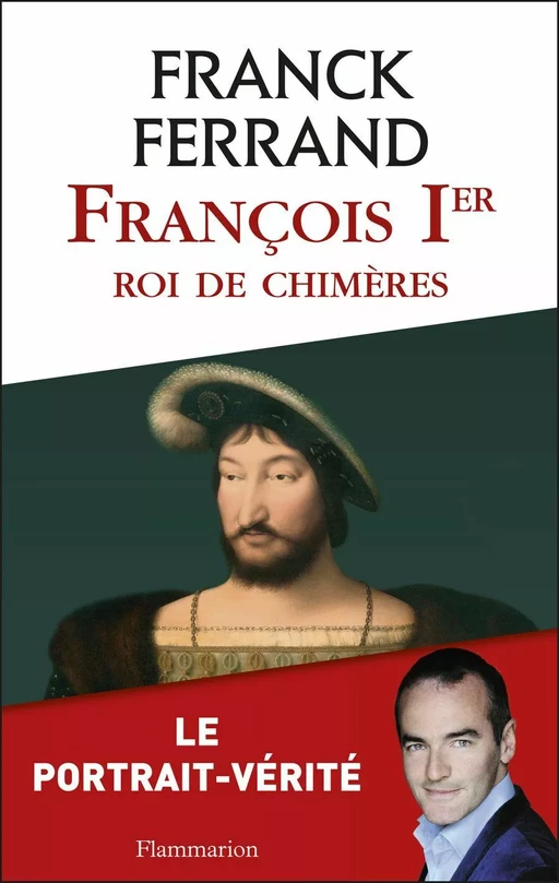 François 1er, roi de chimères - Franck Ferrand - Flammarion