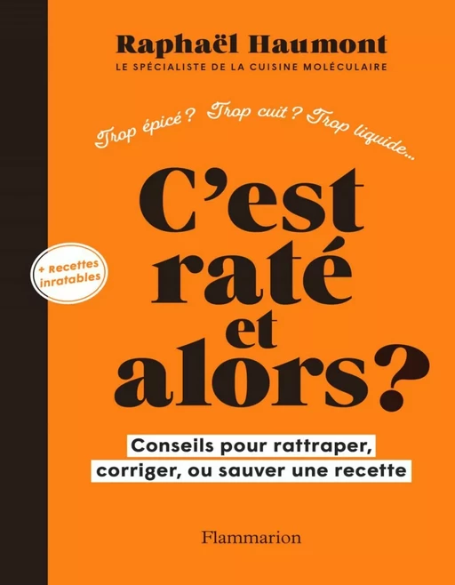 C'est raté et alors ? Conseils pour rattraper, corriger ou sauver votre recette - Raphaël Haumont - Flammarion