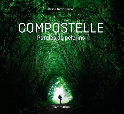 Compostelle. Paroles de pèlerins - Céline Anaya Gautier - Flammarion