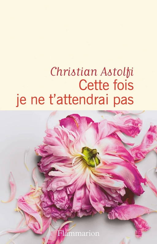 Cette fois je ne t'attendrai pas - Christian Astolfi - Flammarion