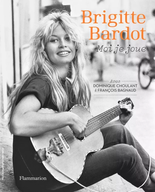 Brigitte Bardot, moi je joue - Dominique Choulant, François Bagnaud, Brigitte Bardot - Flammarion