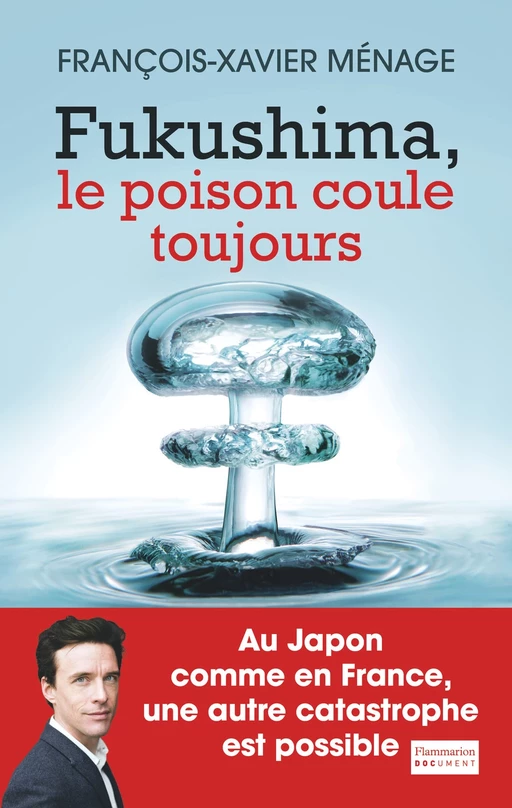 Fukushima, le poison coule toujours - François-Xavier Ménage - Flammarion