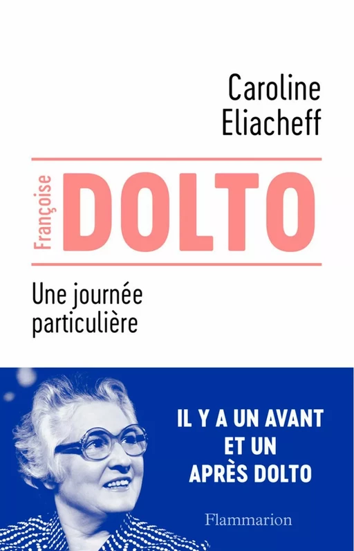 Françoise Dolto. Une journée particulière - Caroline Eliacheff - Flammarion