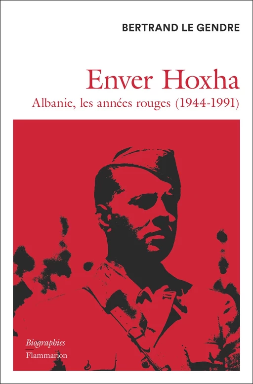 Enver Hoxha. Albanie, les années rouges (1944-1991) - Bertrand Le Gendre - Flammarion