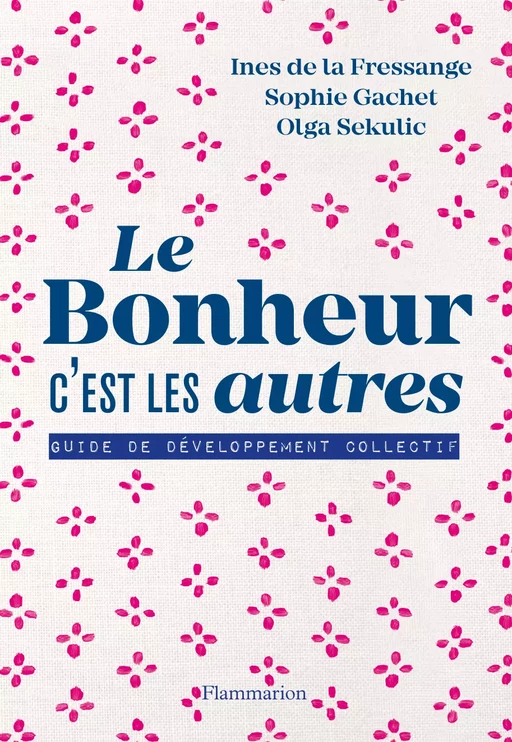 Le bonheur, c'est les autres ! - Inès de La Fressange, Sophie Gachet, Olga Sekulic - Flammarion