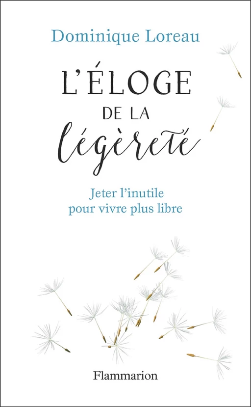 Éloge de la légèreté. Jeter l'inutile pour vivre plus libre - Dominique Loreau - Flammarion