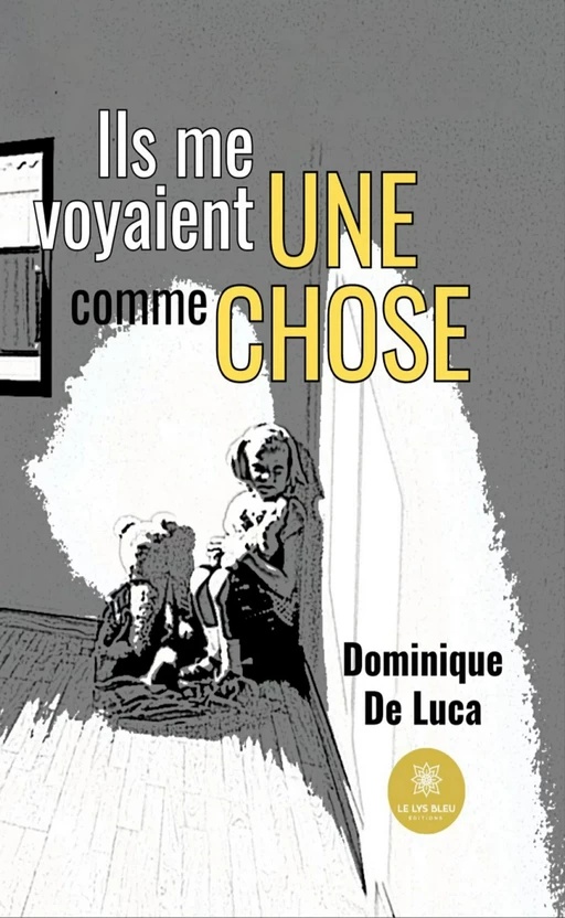 Ils me voyaient comme une chose - Dominique De Luca - Le Lys Bleu Éditions