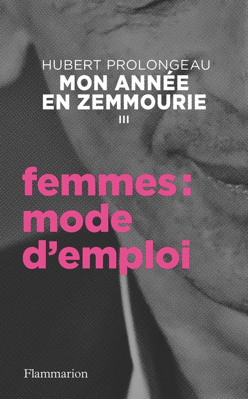 Mon année en Zemmourie (III) - Femmes : mode d'emploi - Hubert Prolongeau - Flammarion