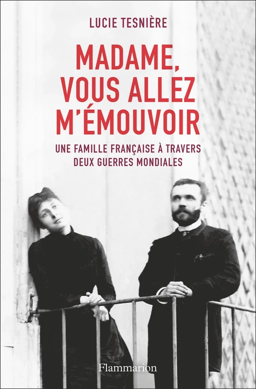 Madame, vous allez m'émouvoir. Une famille française à travers deux guerres mondiales - Lucie Tesnière - Flammarion