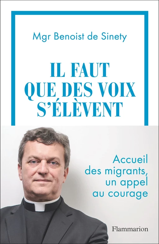 Il faut que des voix s'élèvent. Accueil des migrants, un appel au courage - Mgr Benoist de Sinety, Romain Gubert - Flammarion