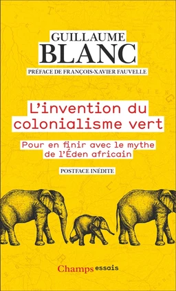 L'invention du colonialisme vert. Pour en finir avec le mythe de l'Éden africain