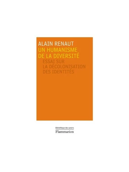 Un humanisme de la diversité. Essai sur la décolonisation des identités - Alain Renaut - Flammarion