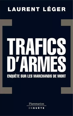 Trafics d'armes, le scandale. Enquête sur les marchands de mort