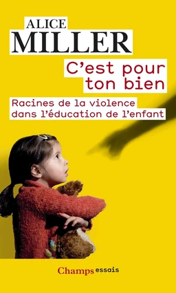 C'est pour ton bien. Racines de la violence dans l'éducation de l'enfant