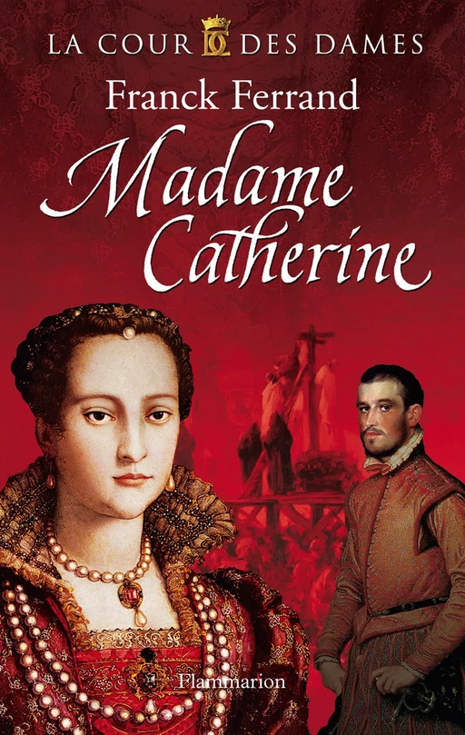 La Cour des Dames (Tome 3) - Madame Catherine - Franck Ferrand - Flammarion